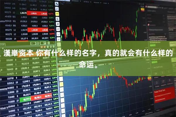 漢崋资本 你有什么样的名字，真的就会有什么样的命运。